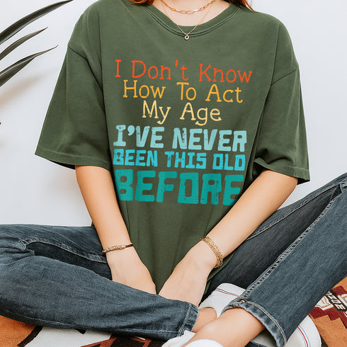 Funny Dont Know How to Act My Age Birthday T-Shirt for Men and Women Gift Idea - 7