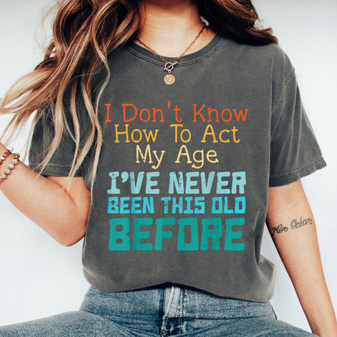 Funny Dont Know How to Act My Age Birthday T-Shirt for Men and Women Gift Idea - 2