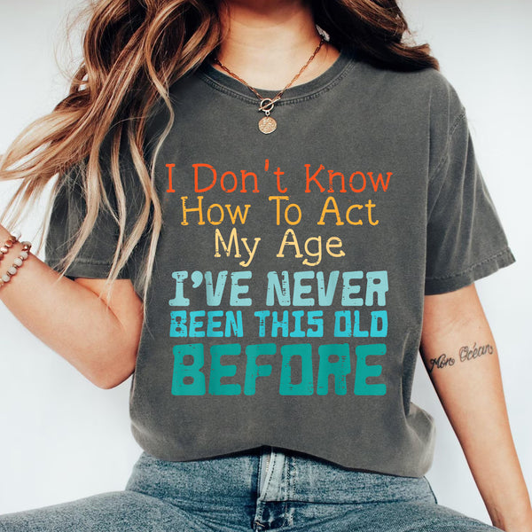 Funny Dont Know How to Act My Age Birthday T-Shirt for Men and Women Gift Idea - 2